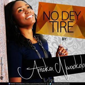 No Dey Tire  Amaka Nwaokolo