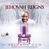 Jehovah Reigns Solomon Ugo